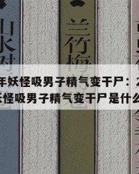 2025年妖怪吸男子精气变干尸：2025年（妖怪吸男子精气变干尸是什么动漫）