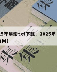 2025年星影txt下载：2025年（星影官网）