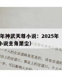 2025年神武天尊小说：2025年（神武天尊小说主角萧尘）