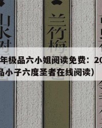2025年极品六小姐阅读免费：2025年（极品小子六度圣者在线阅读）