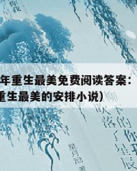 2025年重生最美免费阅读答案：2025年（重生最美的安排小说）