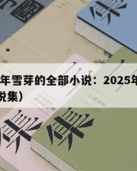 2025年雪芽的全部小说：2025年（雪芽小说集）