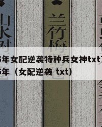 2025年女配逆袭特种兵女神txt下载：2025年（女配逆袭 txt）
