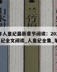 2025年人皇纪最新章节阅读：2025年（人皇纪全文阅读_人皇纪全集_笔趣阁）