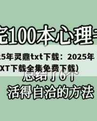 2025年灵鼎txt下载：2025年（灵鼎TXT下载全集免费下载）