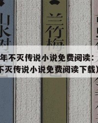 2025年不灭传说小说免费阅读：2025年（不灭传说小说免费阅读下载）