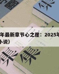 2025年最新章节心之崖：2025年（心之死小说）