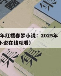 2025年红楼春梦小说：2025年（红楼春梦小说在线观看）