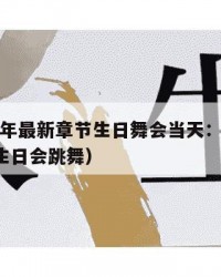 2025年最新章节生日舞会当天：2025年（生日会跳舞）