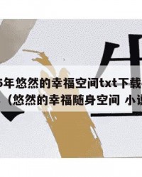 2025年悠然的幸福空间txt下载：2025年（悠然的幸福随身空间 小说）