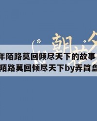 2025年陌路莫回倾尽天下的故事：2025年（陌路莫回倾尽天下by弄简盘搜搜）
