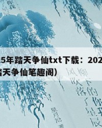 2025年踏天争仙txt下载：2025年（踏天争仙笔趣阁）