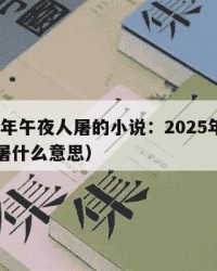 2025年午夜人屠的小说：2025年（午夜人屠什么意思）