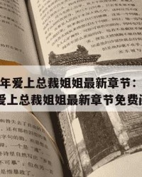 2025年爱上总裁姐姐最新章节：2025年（爱上总裁姐姐最新章节免费阅读）