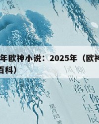 2025年欧神小说：2025年（欧神小说百度百科）