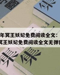 2025年冥王妖妃免费阅读全文：2025年（冥王妖妃免费阅读全文无弹窗）