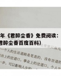 2025年《君醉尘香》免费阅读：2025年（君醉尘香百度百科）