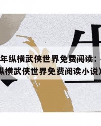 2025年纵横武侠世界免费阅读：2025年（纵横武侠世界免费阅读小说）