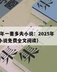2025年一妻多夫小说：2025年（一妻多夫小说免费全文阅读）