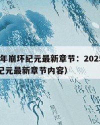 2025年崩坏纪元最新章节：2025年（崩坏纪元最新章节内容）