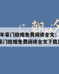 2025年豪门隐婚免费阅读全文：2025年（豪门隐婚免费阅读全文下载）