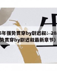 2025年强势贯穿by尉迟叙：2025年（强势贯穿by尉迟叙最新章节）