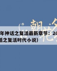 2025年神话之复活最新章节：2025年（神话之复活时代小说）
