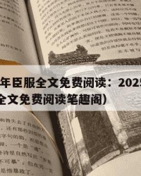 2025年臣服全文免费阅读：2025年（臣服全文免费阅读笔趣阁）