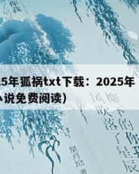 2025年狐祸txt下载：2025年（狐灾小说免费阅读）
