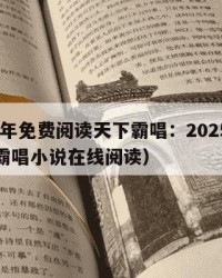 2025年免费阅读天下霸唱：2025年（天下霸唱小说在线阅读）