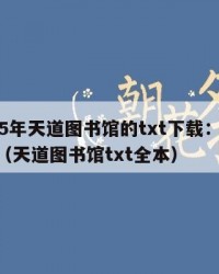 2025年天道图书馆的txt下载：2025年（天道图书馆txt全本）