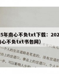 2025年南心不负txt下载：2025年（南心不负txt书包网）