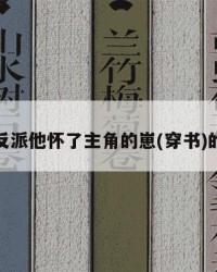 关于反派他怀了主角的崽(穿书)的信息