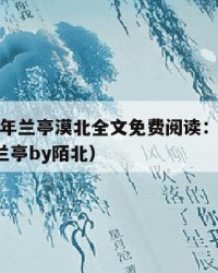 2025年兰亭漠北全文免费阅读：2025年（兰亭by陌北）