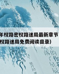 2025年权路密权路迷局最新章节：2025年（权路迷局免费阅读目录）