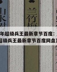 2025年超级兵王最新章节百度：2025年（超级兵王最新章节百度网盘）